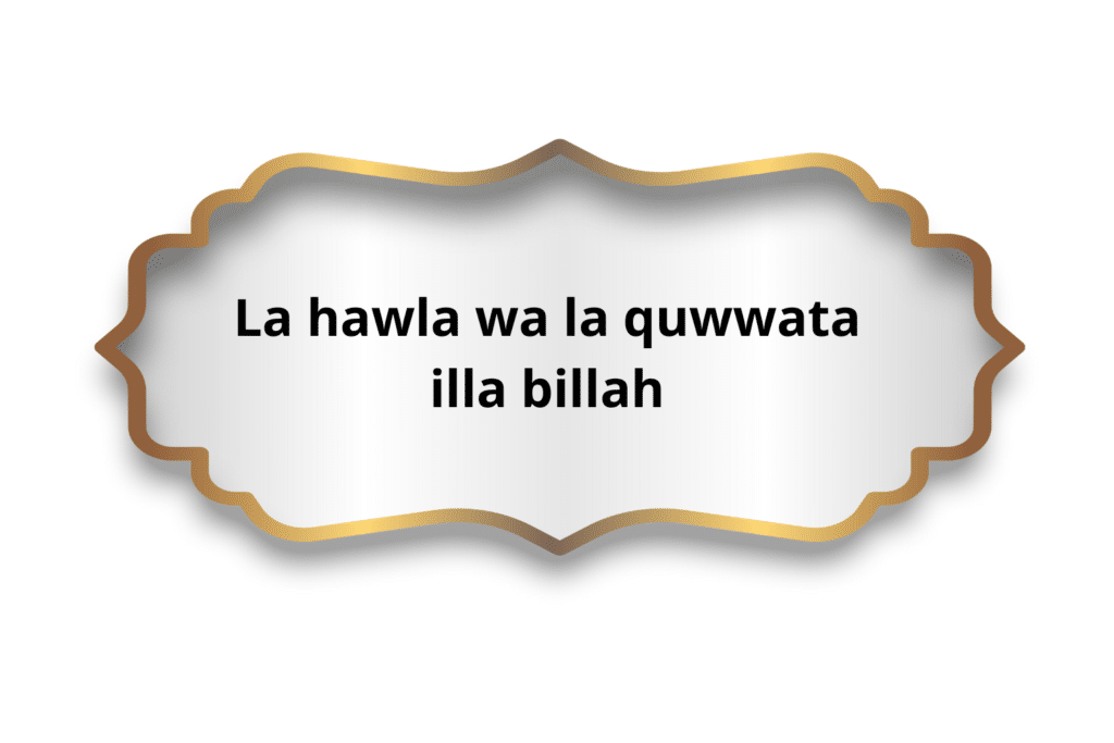La hawla wa la quwwata illa billah sens et utilisation